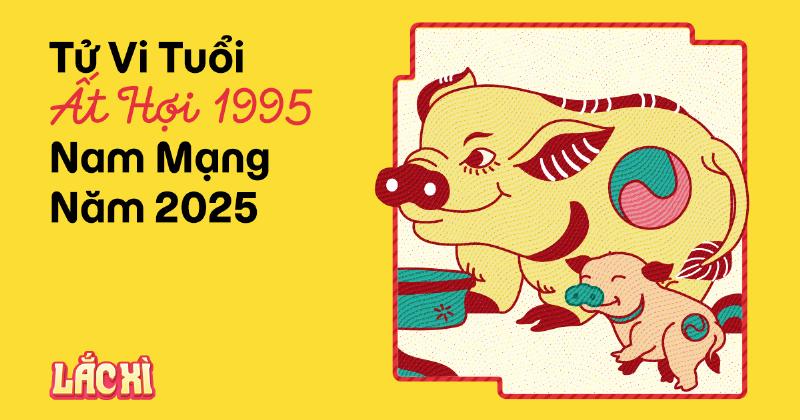 Tử vi Hợi 1995 nam mạng phong thủy