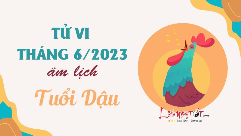 Tử Vi Tháng 6 Âm 2023 Tuổi Dậu