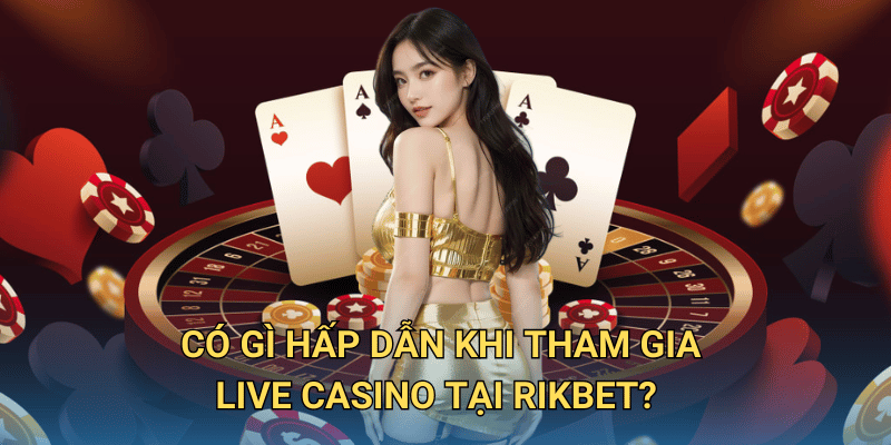Có gì hấp dẫn khi tham gia Live Casino tại RIkbet?